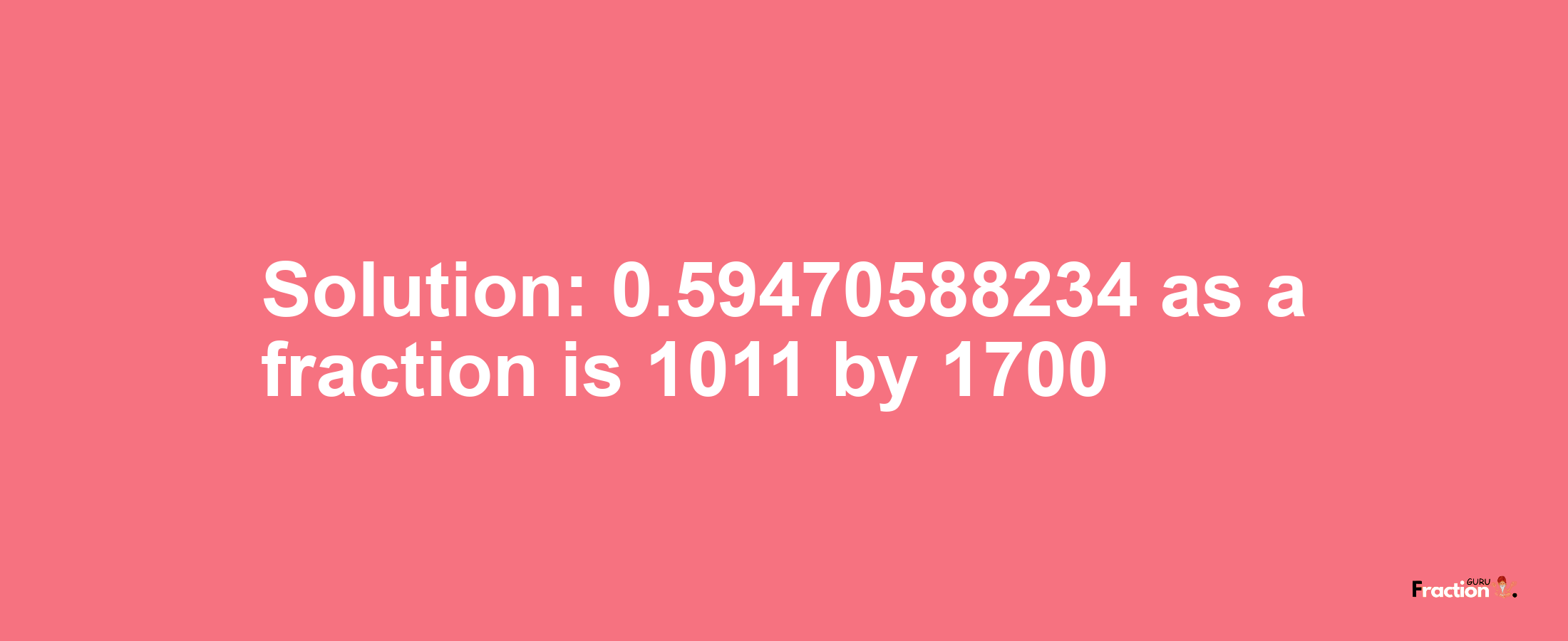 Solution:0.59470588234 as a fraction is 1011/1700